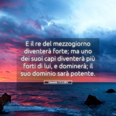 Picture 05 - Daniele 11:5 RIV - E il re del mezzogiorno diventerà forte; ma uno - Bible Verse Picture