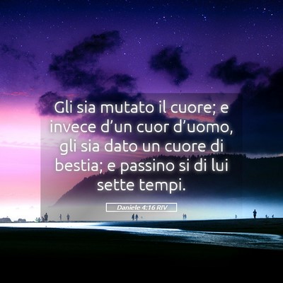 Picture 05 - Daniele 4:16 RIV - Gli sia mutato il cuore; e invece d’un cuor - Bible Verse Picture