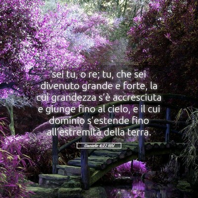 Picture 05 - Daniele 4:22 RIV - sei tu, o re; tu, che sei divenuto grande e - Bible Verse Picture