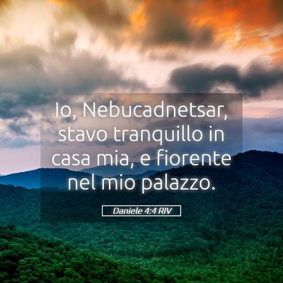 Picture 05 - Daniele 4:4 RIV - Io, Nebucadnetsar, stavo tranquillo in casa mia, - Bible Verse Picture