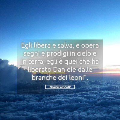 Picture 05 - Daniele 6:27 RIV - Egli libera e salva, e opera segni e prodigi in - Bible Verse Picture