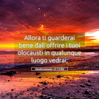Picture 05 - Deuteronomio 12:13 RIV - Allora ti guarderai bene dall’offrire i tuoi - Bible Verse Picture