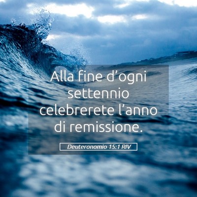 Picture 05 - Deuteronomio 15:1 RIV - Alla fine d’ogni settennio celebrerete l’anno - Bible Verse Picture