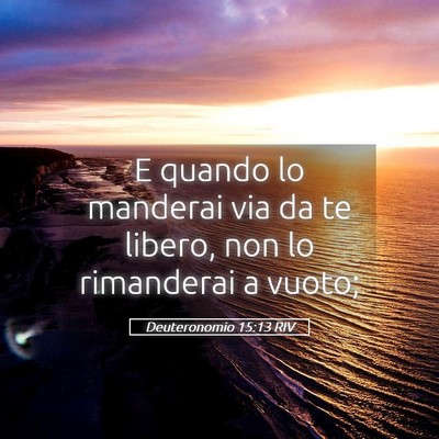Picture 05 - Deuteronomio 15:13 RIV - E quando lo manderai via da te libero, non lo - Bible Verse Picture