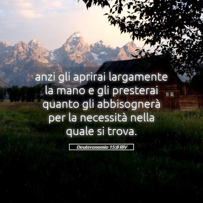 Picture 05 - Deuteronomio 15:8 RIV - anzi gli aprirai largamente la mano e gli - Bible Verse Picture
