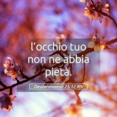 Picture 05 - Deuteronomio 25:12 RIV - l’occhio tuo non ne abbia - Bible Verse Picture