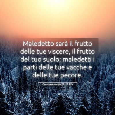 Picture 05 - Deuteronomio 28:18 RIV - Maledetto sarà il frutto delle tue viscere, il - Bible Verse Picture