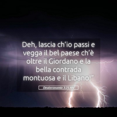 Picture 05 - Deuteronomio 3:25 RIV - Deh, lascia ch’io passi e vegga il bel paese - Bible Verse Picture