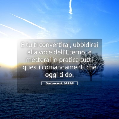 Picture 05 - Deuteronomio 30:8 RIV - E tu ti convertirai, ubbidirai alla voce - Bible Verse Picture