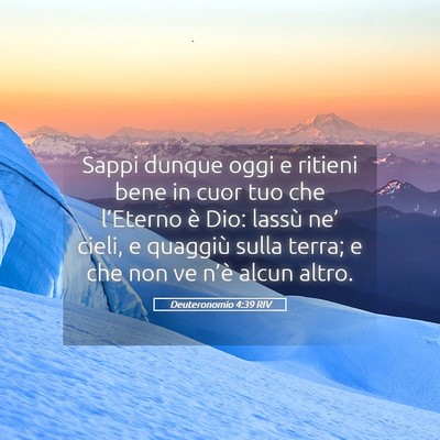 Picture 05 - Deuteronomio 4:39 RIV - Sappi dunque oggi e ritieni bene in cuor tuo che - Bible Verse Picture