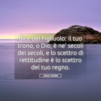 Picture 05 - Ebrei 1:8 RIV - dice del Figliuolo: Il tuo trono, o Dio, è ne’ - Bible Verse Picture