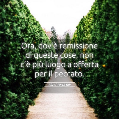 Picture 05 - Ebrei 10:18 RIV - Ora, dov’è remissione di queste cose, non - Bible Verse Picture