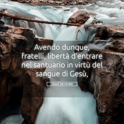 Picture 05 - Ebrei 10:19 RIV - Avendo dunque, fratelli, libertà d’entrare nel - Bible Verse Picture
