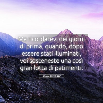 Picture 05 - Ebrei 10:32 RIV - Ma ricordatevi dei giorni di prima, quando, dopo - Bible Verse Picture