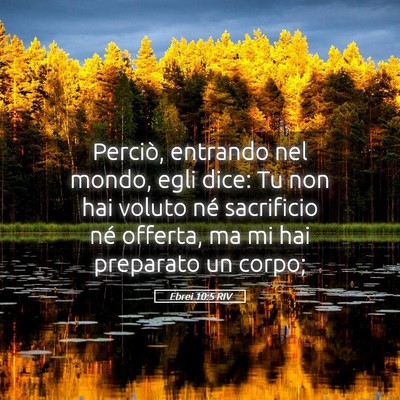 Picture 05 - Ebrei 10:5 RIV - Perciò, entrando nel mondo, egli dice: Tu non - Bible Verse Picture