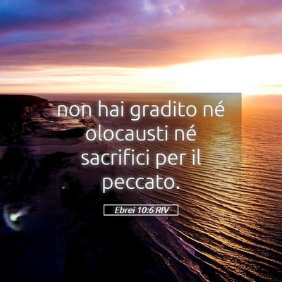 Picture 05 - Ebrei 10:6 RIV - non hai gradito né olocausti né sacrifici per - Bible Verse Picture