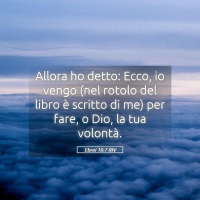 Picture 05 - Ebrei 10:7 RIV - Allora ho detto: Ecco, io vengo (nel rotolo del - Bible Verse Picture