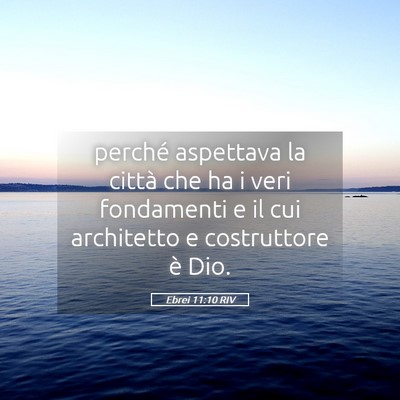Picture 05 - Ebrei 11:10 RIV - perché aspettava la città che ha i veri - Bible Verse Picture