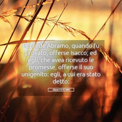 Picture 05 - Ebrei 11:17 RIV - Per fede Abramo, quando fu provato, offerse - Bible Verse Picture