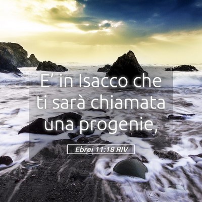 Picture 05 - Ebrei 11:18 RIV - E’ in Isacco che ti sarà chiamata una - Bible Verse Picture