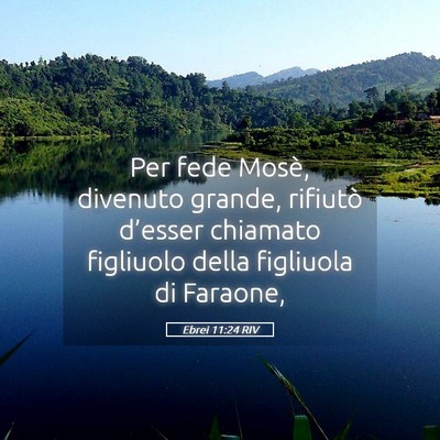 Picture 05 - Ebrei 11:24 RIV - Per fede Mosè, divenuto grande, rifiutò - Bible Verse Picture