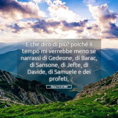 Picture 05 - Ebrei 11:32 RIV - E che dirò di più? poiché il tempo mi verrebbe - Bible Verse Picture