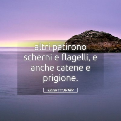 Picture 05 - Ebrei 11:36 RIV - altri patirono scherni e flagelli, e anche catene - Bible Verse Picture