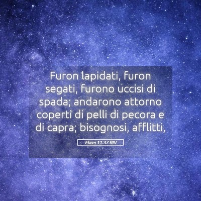 Picture 05 - Ebrei 11:37 RIV - Furon lapidati, furon segati, furono uccisi di - Bible Verse Picture