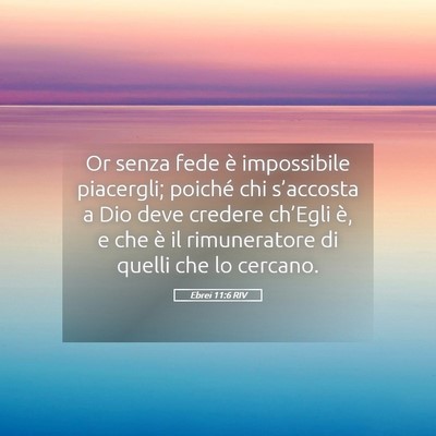 Picture 05 - Ebrei 11:6 RIV - Or senza fede è impossibile piacergli; poiché - Bible Verse Picture