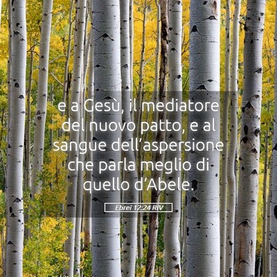 Picture 05 - Ebrei 12:24 RIV - e a Gesù, il mediatore del nuovo patto, e al - Bible Verse Picture