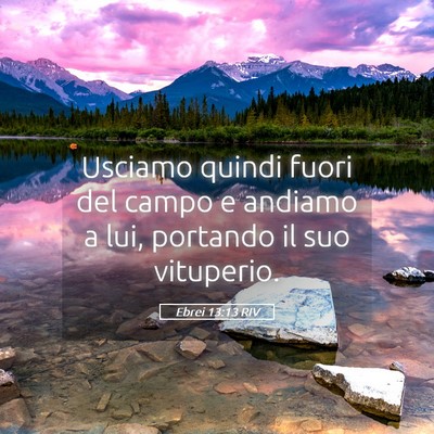 Picture 05 - Ebrei 13:13 RIV - Usciamo quindi fuori del campo e andiamo a lui, - Bible Verse Picture