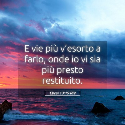 Picture 05 - Ebrei 13:19 RIV - E vie più v’esorto a farlo, onde io vi sia - Bible Verse Picture