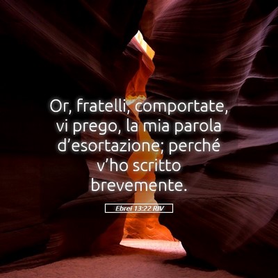 Picture 05 - Ebrei 13:22 RIV - Or, fratelli, comportate, vi prego, la mia parola - Bible Verse Picture