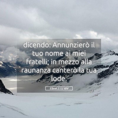 Picture 05 - Ebrei 2:12 RIV - dicendo: Annunzierò il tuo nome ai miei - Bible Verse Picture