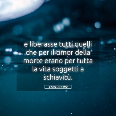 Picture 05 - Ebrei 2:15 RIV - e liberasse tutti quelli che per il timor della - Bible Verse Picture