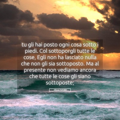 Picture 05 - Ebrei 2:8 RIV - tu gli hai posto ogni cosa sotto i piedi. Col - Bible Verse Picture