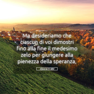 Picture 05 - Ebrei 6:11 RIV - Ma desideriamo che ciascun di voi dimostri fino - Bible Verse Picture