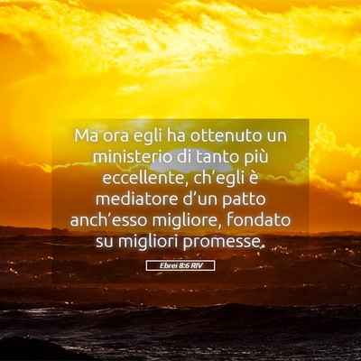 Picture 05 - Ebrei 8:6 RIV - Ma ora egli ha ottenuto un ministerio di tanto - Bible Verse Picture