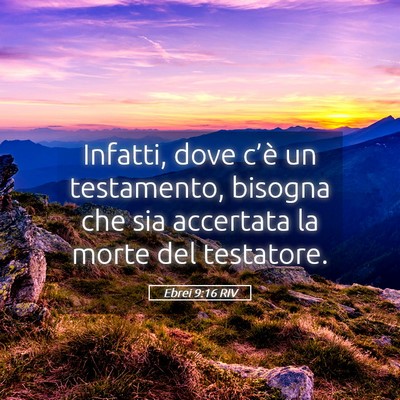 Picture 05 - Ebrei 9:16 RIV - Infatti, dove c’è un testamento, bisogna che - Bible Verse Picture