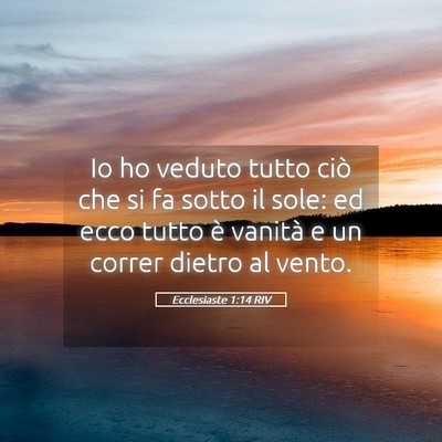 Picture 05 - Ecclesiaste 1:14 RIV - Io ho veduto tutto ciò che si fa sotto il sole: - Bible Verse Picture