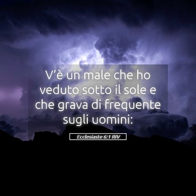Picture 05 - Ecclesiaste 6:1 RIV - V’è un male che ho veduto sotto il sole e che - Bible Verse Picture
