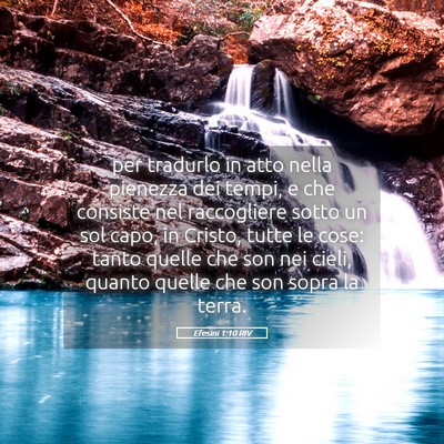 Picture 05 - Efesini 1:10 RIV - per tradurlo in atto nella pienezza dei tempi, e - Bible Verse Picture
