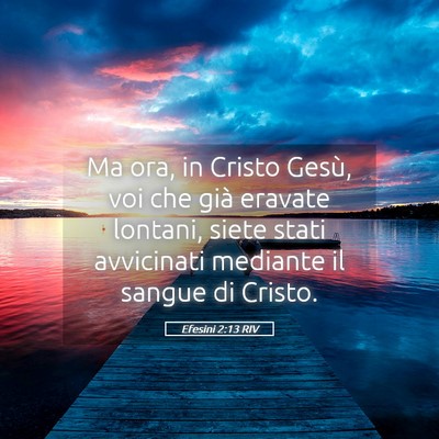 Picture 05 - Efesini 2:13 RIV - Ma ora, in Cristo Gesù, voi che già eravate - Bible Verse Picture