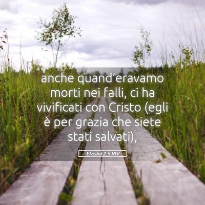 Picture 05 - Efesini 2:5 RIV - anche quand’eravamo morti nei falli, ci ha - Bible Verse Picture