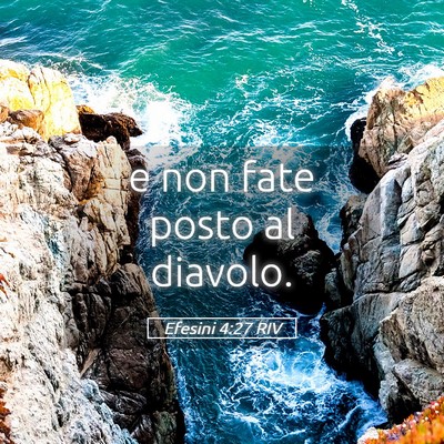 Picture 05 - Efesini 4:27 RIV - e non fate posto al - Bible Verse Picture