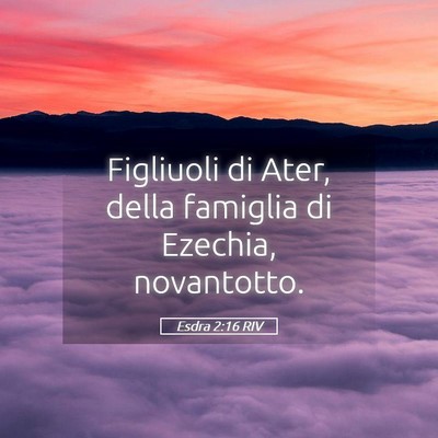Picture 05 - Esdra 2:16 RIV - Figliuoli di Ater, della famiglia di Ezechia, - Bible Verse Picture