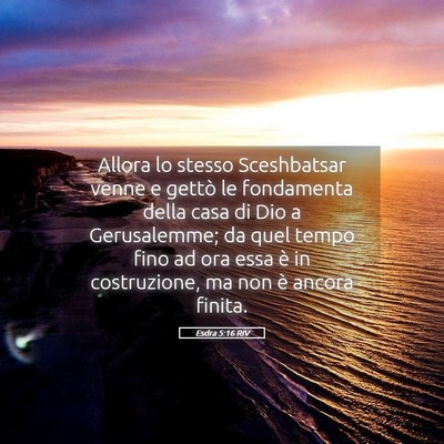 Picture 05 - Esdra 5:16 RIV - Allora lo stesso Sceshbatsar venne e gettò le - Bible Verse Picture