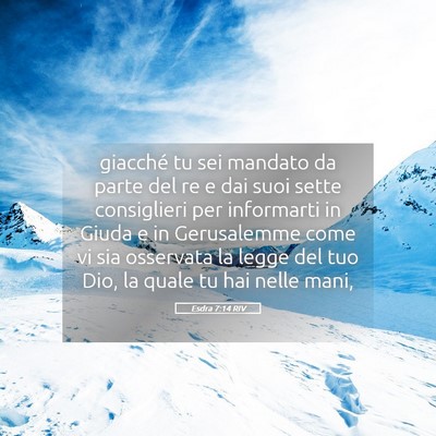 Picture 05 - Esdra 7:14 RIV - giacché tu sei mandato da parte del re e dai - Bible Verse Picture