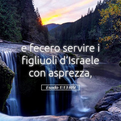 Picture 05 - Esodo 1:13 RIV - e fecero servire i figliuoli d’Israele con - Bible Verse Picture