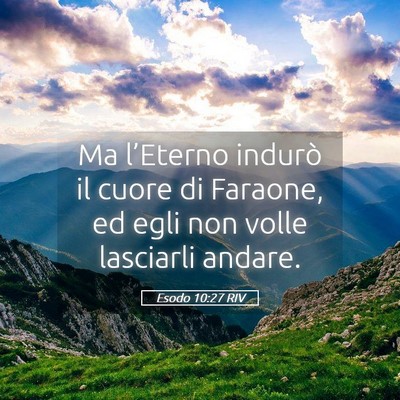 Picture 05 - Esodo 10:27 RIV - Ma l’Eterno indurò il cuore di Faraone, ed - Bible Verse Picture